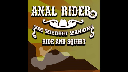 Anal Rider Cum Without Wanking Ride and Squirt Audio