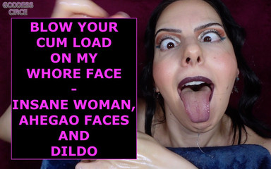 Blow Your Cum Load on My Whore Face Insane Woman, Ahegao Faces and Dildo