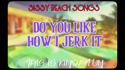 AUDIO ONLY - Sissy Beach songs - Do you like how I jerk it this is kinda fun