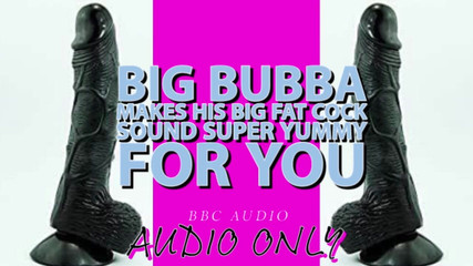 Big Bubba Makes His Big Fat Cock Sound Yummy for You Its My Voice Lowered!!!