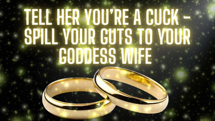 Tell Her You’re a Cuck - Spill Your Guts to Your Goddess Wife