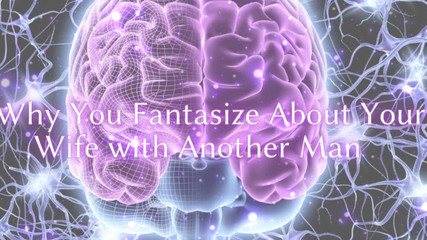 Why You Fantasize About Your Wife with Another Man
