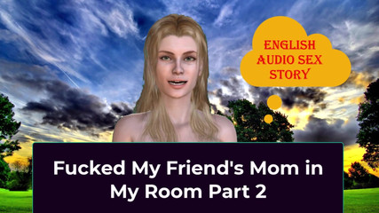 Fucked My Friend's Mom in My Room Part 2 - English Audio Sex Story