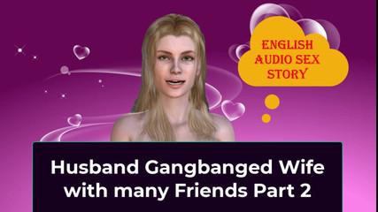 Husband Gangbanged Wife with Many Friends Part 2- English Audio Sex Story