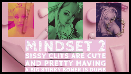 Mindset Two Sissy Clits Are Cute and Pretty Having a Big Stinky Boner Is Dumb